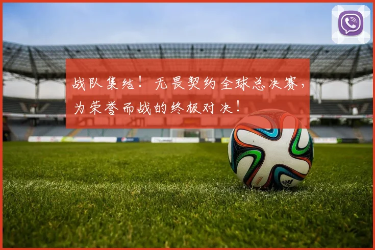 战队集结!无畏契约全球总决赛,为荣誉而战的终极对决!