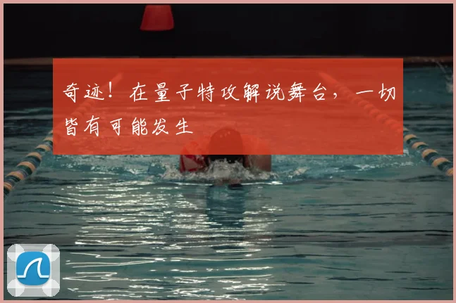 奇迹！在量子特攻解说舞台，一切皆有可能发生