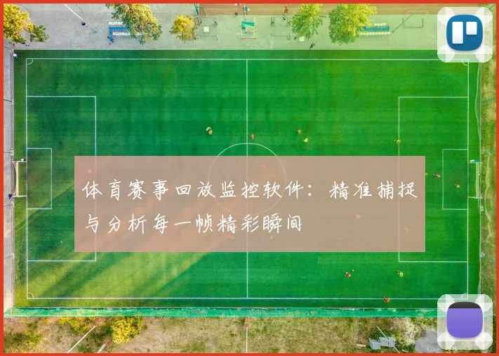 体育赛事回放监控软件：精准捕捉与分析每一帧精彩瞬间