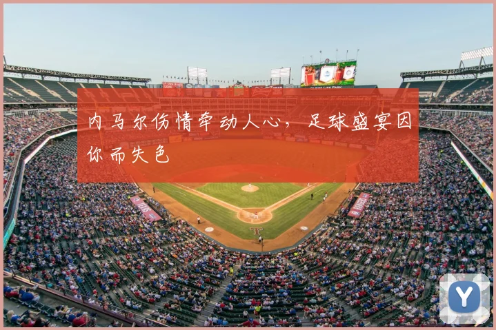 内马尔伤情牵动人心，足球盛宴因你而失色