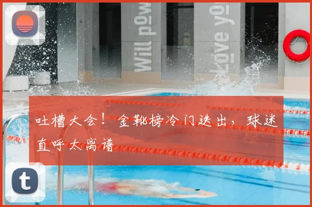吐槽大会！金靴榜冷门迭出，球迷直呼太离谱