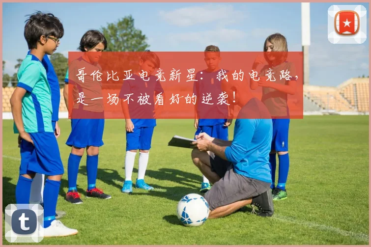 哥伦比亚电竞新星：我的电竞路，是一场不被看好的逆袭！